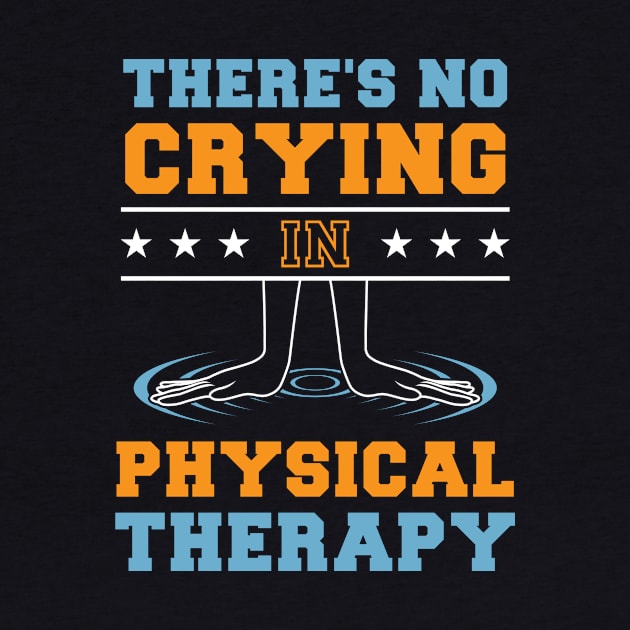 Physical Therapy No Crying by TheBestHumorApparel